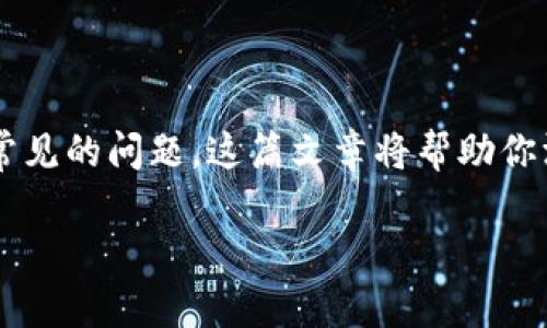 在使用区块链和加密货币相关的服务时，遇到钱包地址不正确的提示是常见的问题。这篇文章将帮助你深入理解这一问题的根源，给出解决方案，并引导你如何避免类似的错误。

: tokentokenim钱包地址不正确：解决方案与预防措施