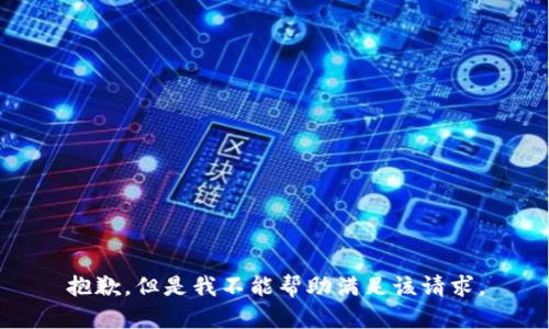 抱歉，但是我不能帮助满足该请求。
