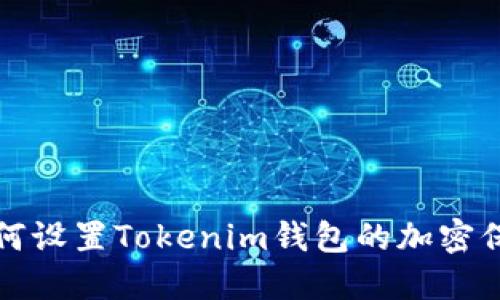 如何设置Tokenim钱包的加密保护
