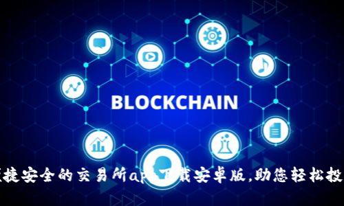 便捷安全的交易所app下载安卓版，助您轻松投资