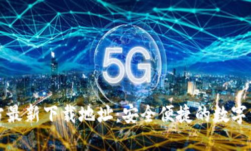 小狐钱包官方最新下载地址：安全便捷的数字资产管理工具