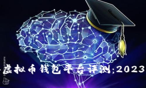 推荐国内外虚拟币钱包平台评测：2023年最佳选择
