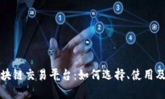 全面解析区块链交易平台：如何选择、使用及其