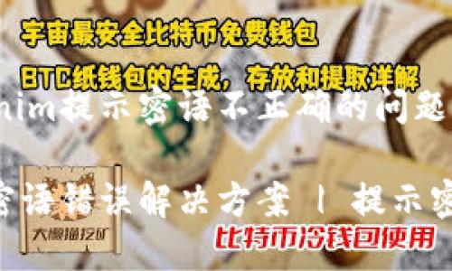 解决Tokenim提示密语不正确的问题：全面指南

Tokenim密语错误解决方案 | 提示密语不正确