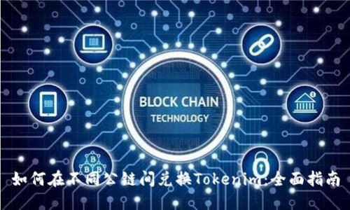 如何在不同公链间兑换Tokenim：全面指南