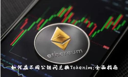 如何在不同公链间兑换Tokenim：全面指南